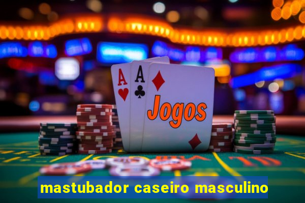 mastubador caseiro masculino